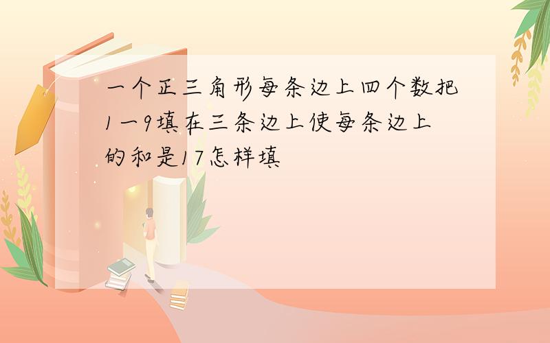 一个正三角形每条边上四个数把1一9填在三条边上使每条边上的和是17怎样填