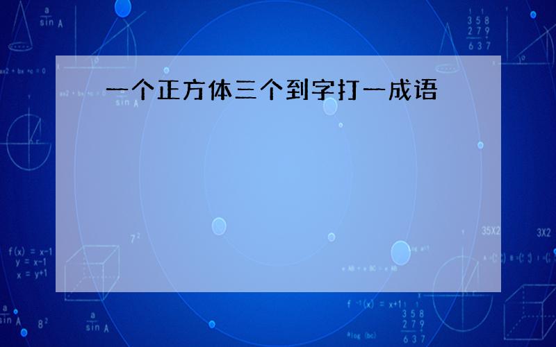 一个正方体三个到字打一成语