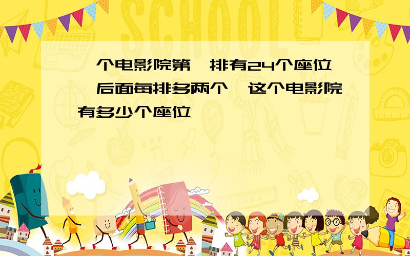 一个电影院第一排有24个座位,后面每排多两个,这个电影院有多少个座位