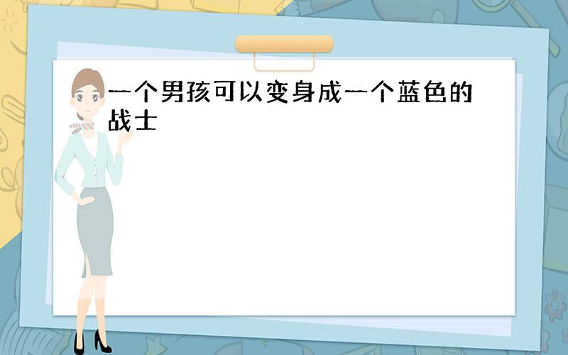 一个男孩可以变身成一个蓝色的战士