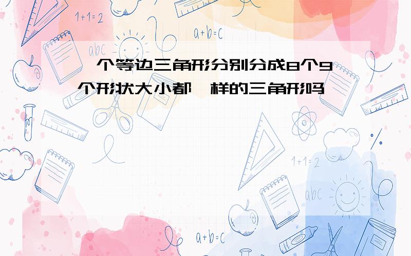 一个等边三角形分别分成8个9个形状大小都一样的三角形吗