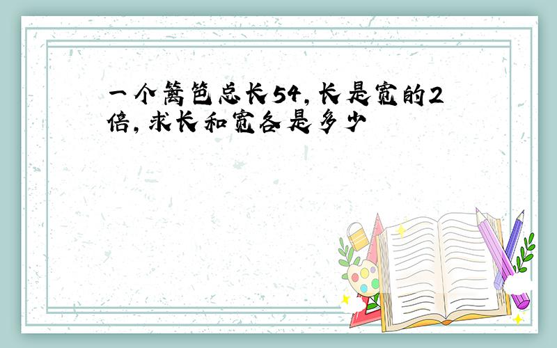 一个篱笆总长54,长是宽的2倍,求长和宽各是多少