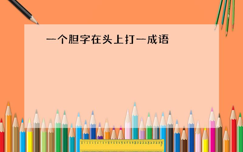 一个胆字在头上打一成语