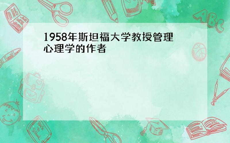 1958年斯坦福大学教授管理心理学的作者