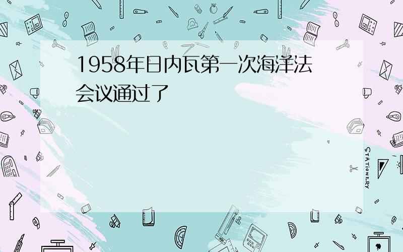 1958年日内瓦第一次海洋法会议通过了