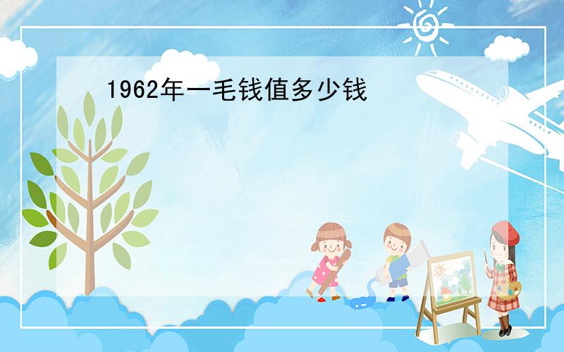 1962年一毛钱值多少钱