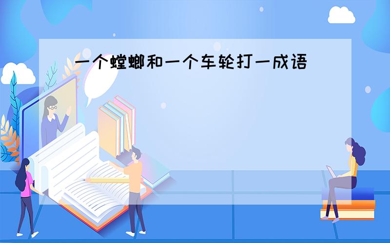 一个螳螂和一个车轮打一成语