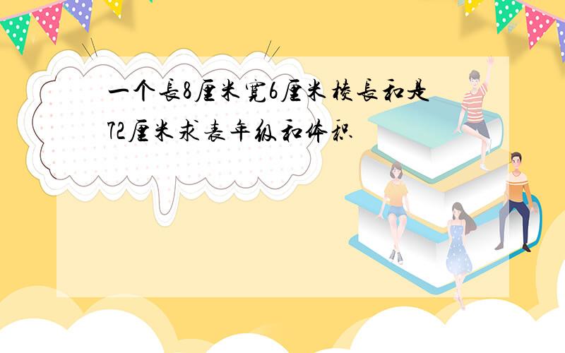 一个长8厘米宽6厘米棱长和是72厘米求表年级和体积