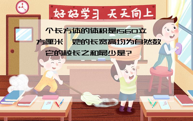 一个长方体的体积是1560立方厘米,她的长宽高均为自然数,它的棱长之和最少是?