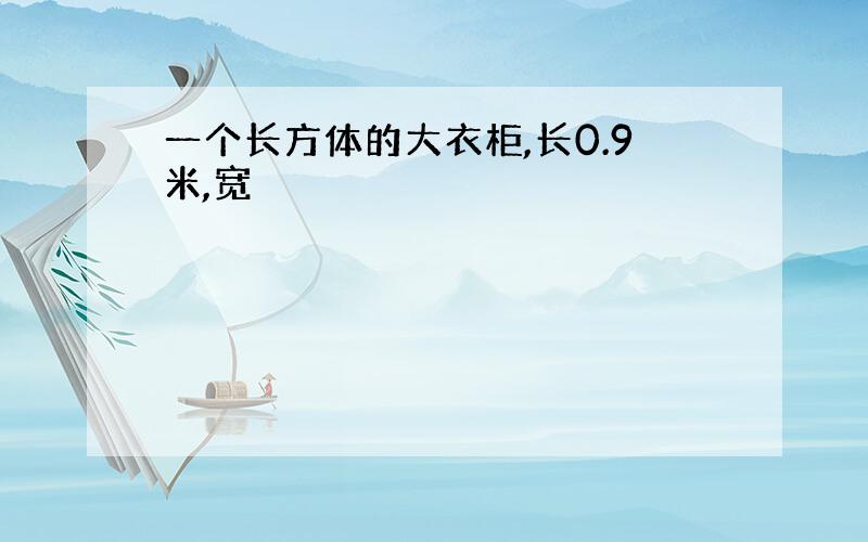 一个长方体的大衣柜,长0.9米,宽