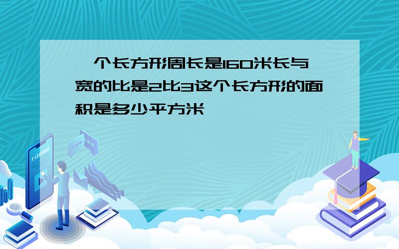 一个长方形周长是160米长与宽的比是2比3这个长方形的面积是多少平方米