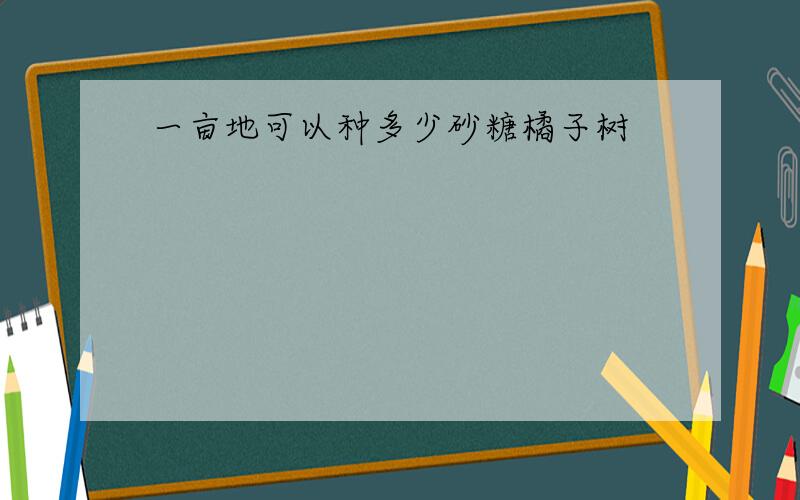 一亩地可以种多少砂糖橘子树