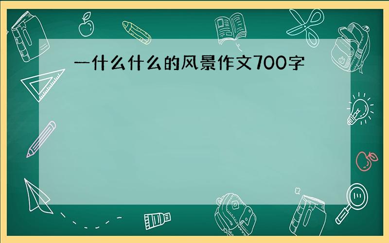 一什么什么的风景作文700字