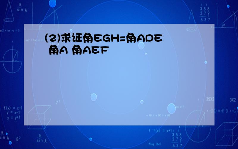 (2)求证角EGH=角ADE 角A 角AEF