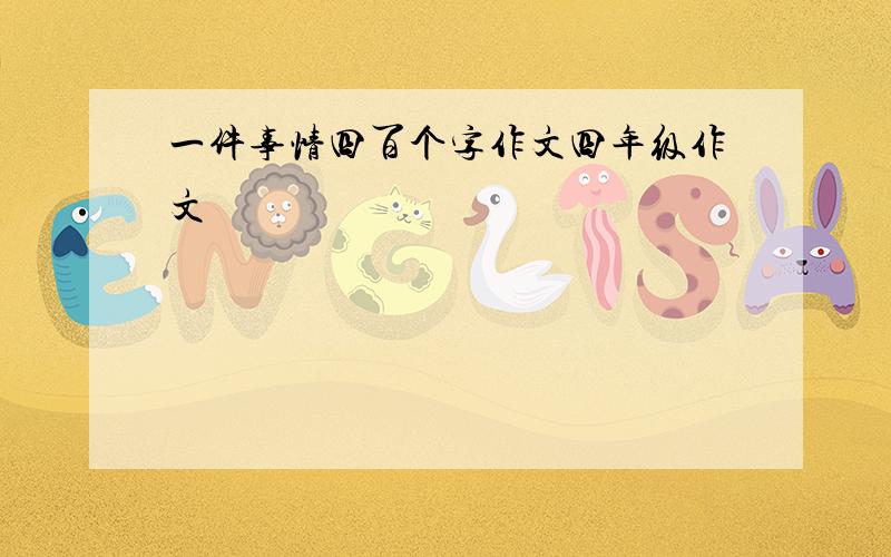 一件事情四百个字作文四年级作文