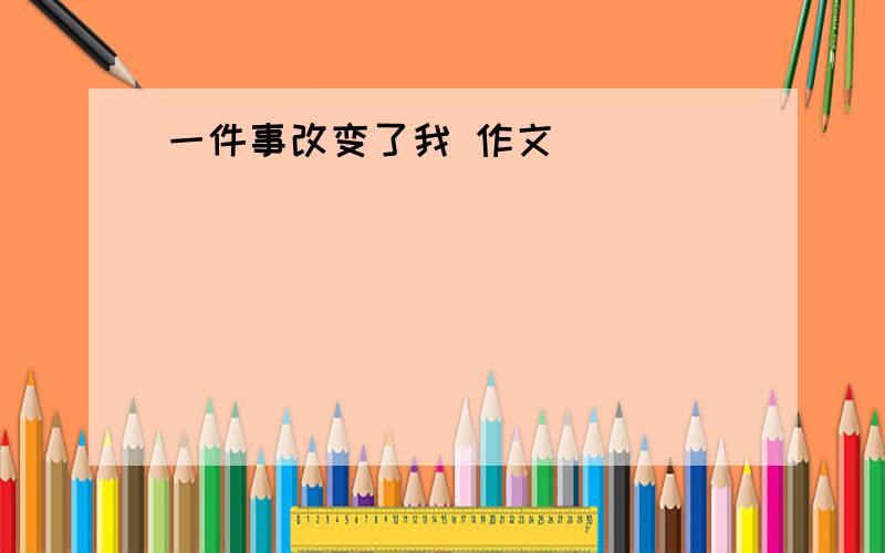 一件事改变了我 作文