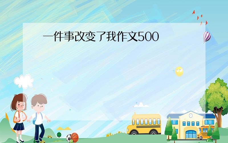 一件事改变了我作文500