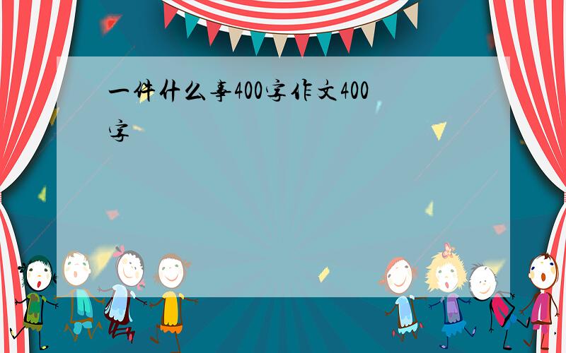 一件什么事400字作文400字