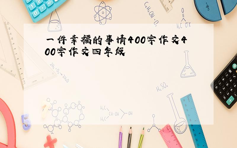 一件幸福的事情400字作文400字作文四年级