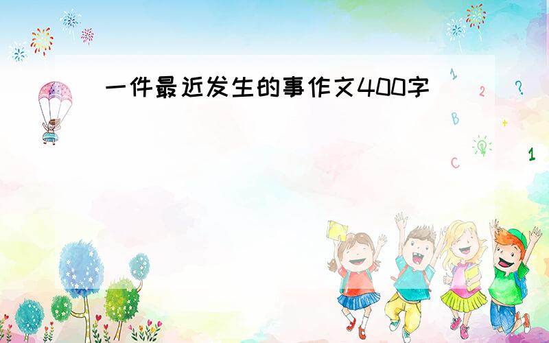 一件最近发生的事作文400字