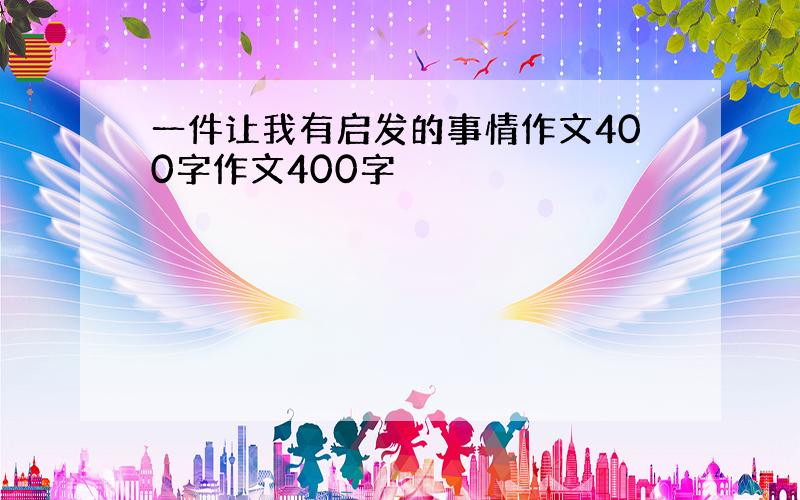 一件让我有启发的事情作文400字作文400字