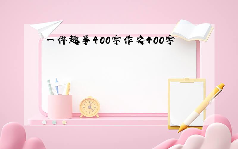 一件趣事400字作文400字