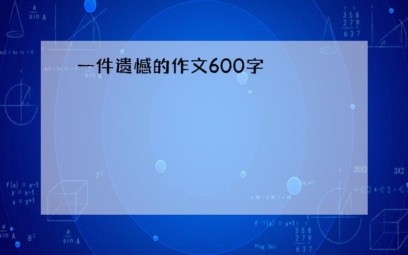 一件遗憾的作文600字