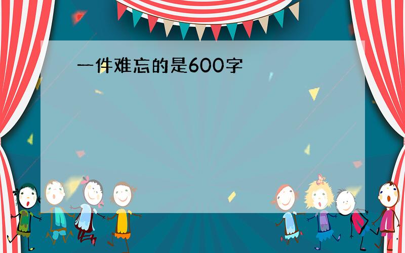 一件难忘的是600字