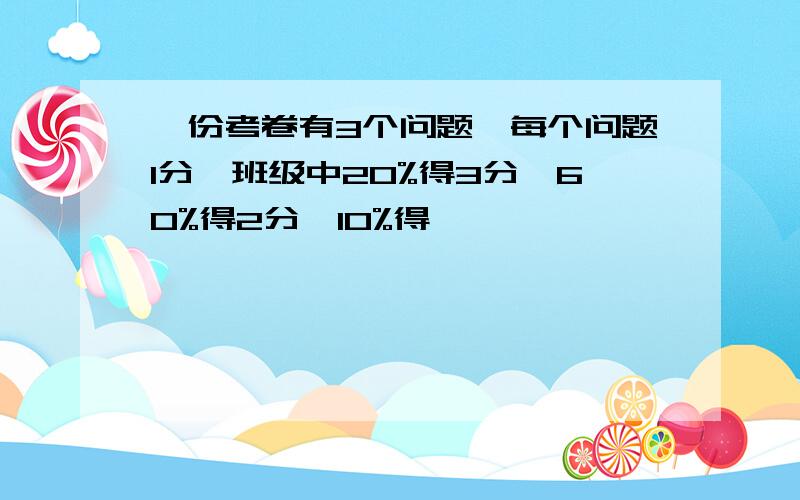 一份考卷有3个问题,每个问题1分,班级中20%得3分,60%得2分,10%得