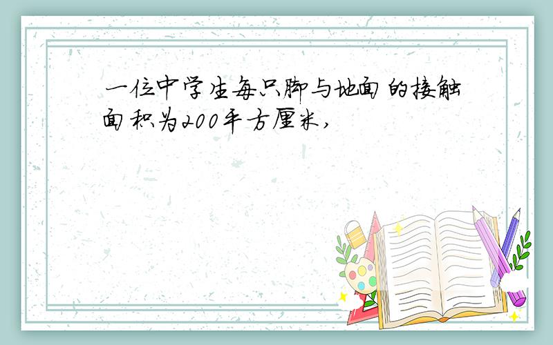 一位中学生每只脚与地面的接触面积为200平方厘米,