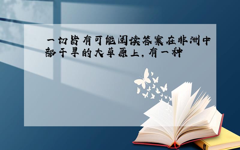 一切皆有可能阅读答案在非洲中部干旱的大草原上,有一种