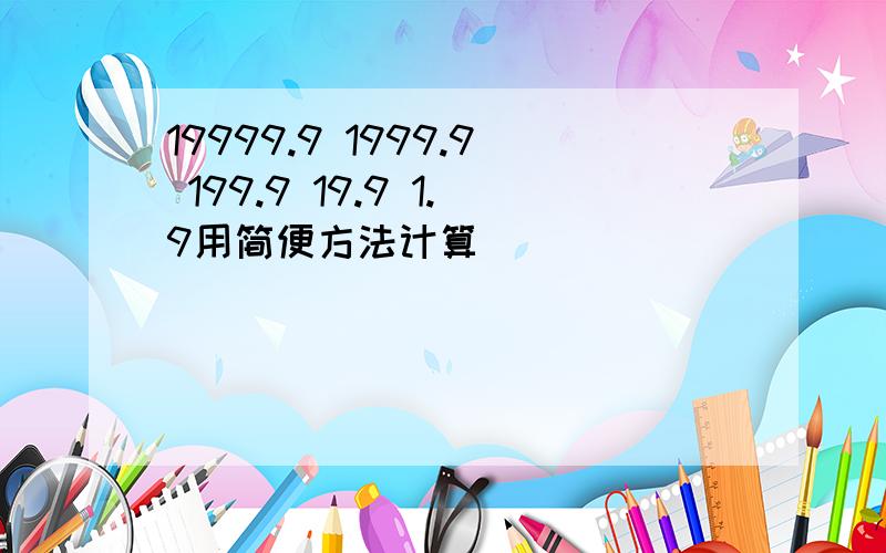 19999.9 1999.9 199.9 19.9 1.9用简便方法计算