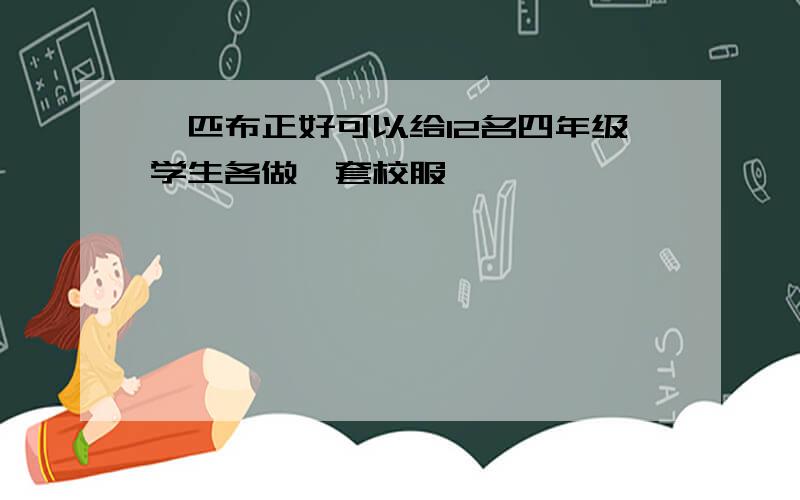 一匹布正好可以给12名四年级学生各做一套校服