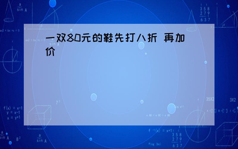 一双80元的鞋先打八折 再加价