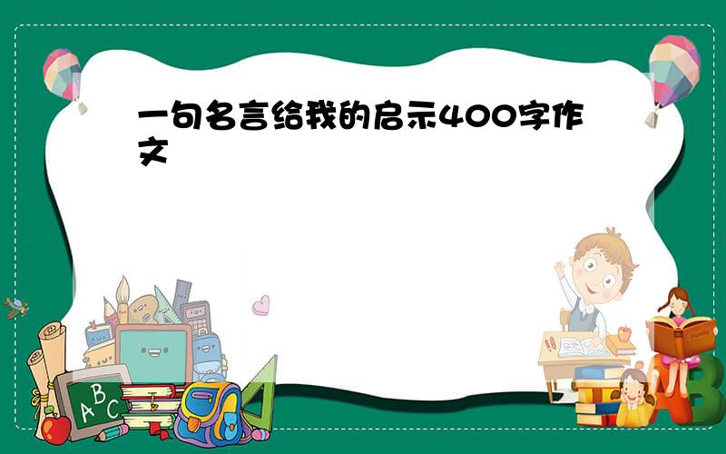 一句名言给我的启示400字作文