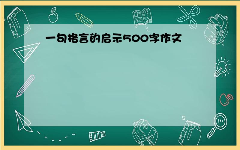 一句格言的启示500字作文