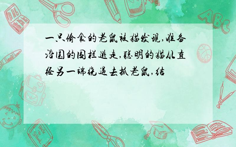 一只偷食的老鼠被猫发现,准备沿圆的围栏逃走,聪明的猫从直径另一端绕过去抓老鼠,结