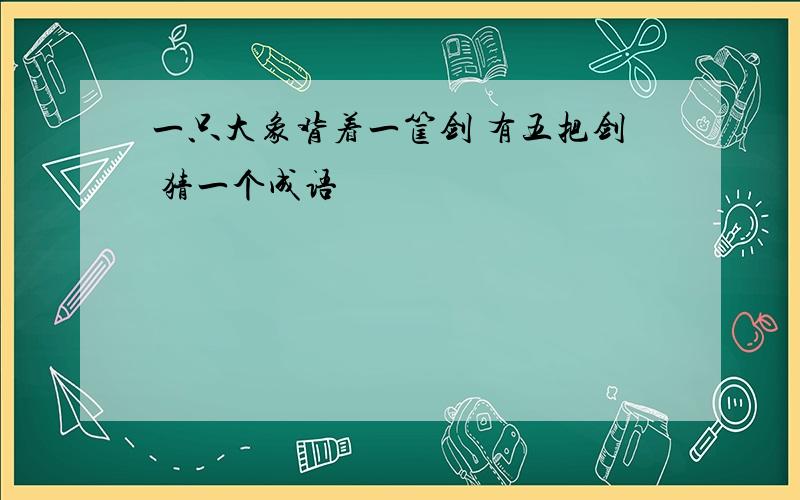 一只大象背着一筐剑 有五把剑 猜一个成语