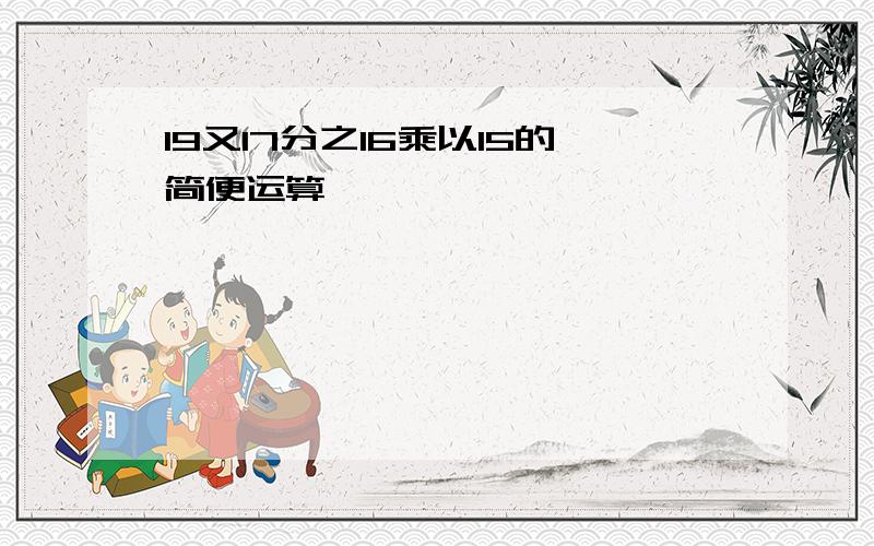 19又17分之16乘以15的简便运算