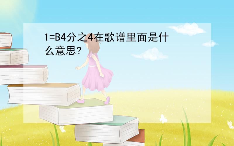 1=B4分之4在歌谱里面是什么意思?