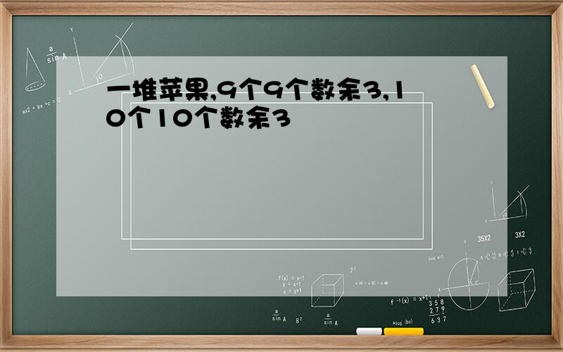 一堆苹果,9个9个数余3,10个10个数余3