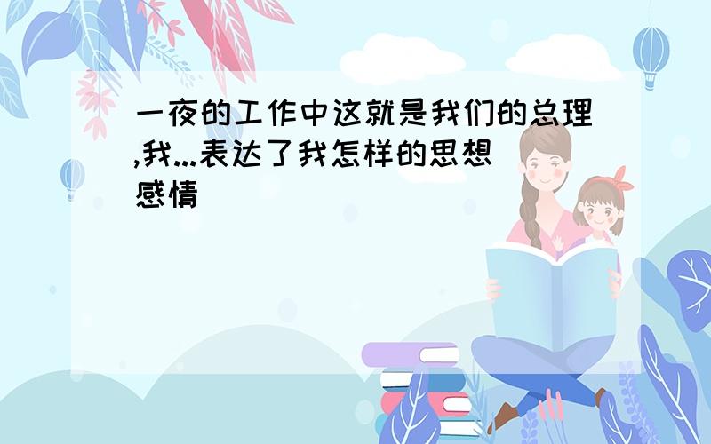 一夜的工作中这就是我们的总理,我...表达了我怎样的思想感情