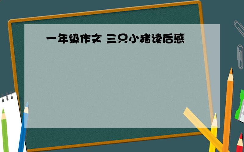 一年级作文 三只小猪读后感