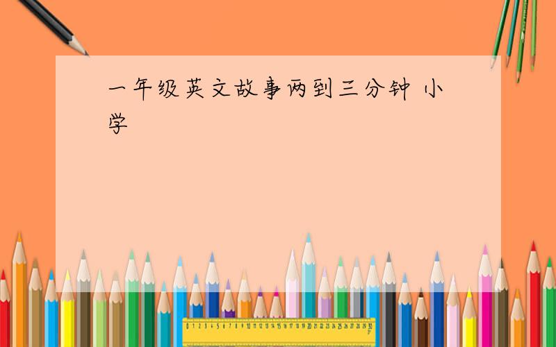 一年级英文故事两到三分钟 小学