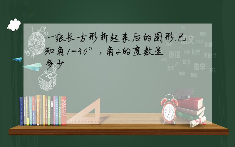 一张长方形折起来后的图形.已知角1＝30°,角2的度数是多少