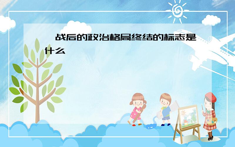 一战后的政治格局终结的标志是什么