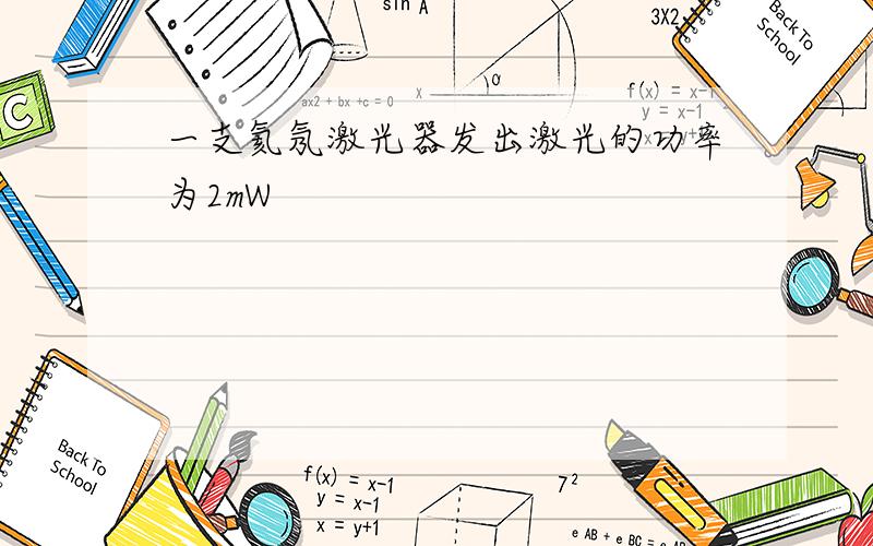 一支氦氖激光器发出激光的功率为2mW