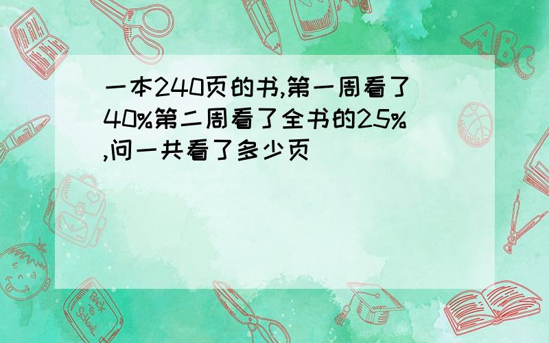 一本240页的书,第一周看了40%第二周看了全书的25%,问一共看了多少页