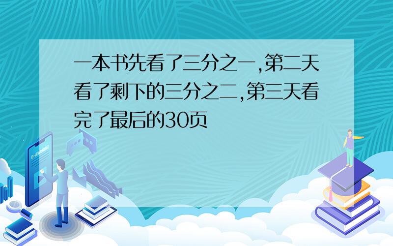 一本书先看了三分之一,第二天看了剩下的三分之二,第三天看完了最后的30页