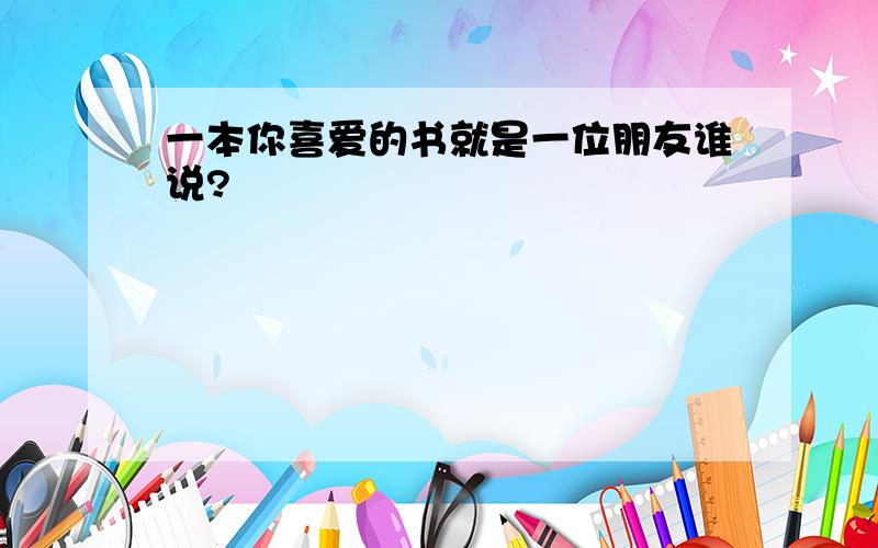 一本你喜爱的书就是一位朋友谁说?